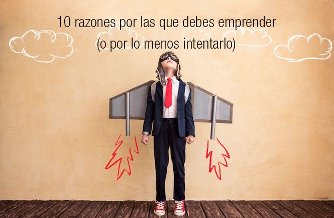 10 razones por las que debes emprender